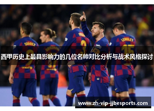 西甲历史上最具影响力的几位名帅对比分析与战术风格探讨