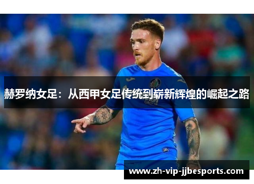 赫罗纳女足：从西甲女足传统到崭新辉煌的崛起之路