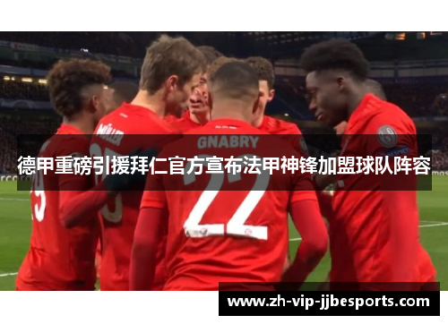 德甲重磅引援拜仁官方宣布法甲神锋加盟球队阵容