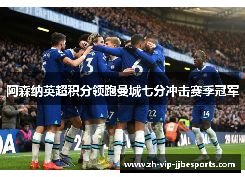 阿森纳英超积分领跑曼城七分冲击赛季冠军